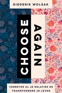 Choose again: Verbeter al je relaties en transformeer je leven