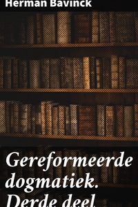 Gereformeerde dogmatiek. Derde deel