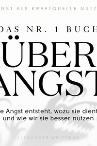 Das Nr.-1-Buch über Angst: Wie Angst entsteht, wozu sie dient – und wie wir sie besser nutzen