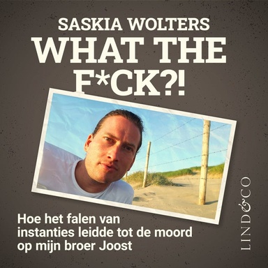 What the f*ck! - Hoe het falen van instanties leidde tot de moord op mijn broer Joost