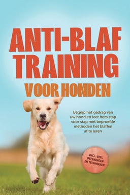 Anti-blaf training voor honden: Begrijp het gedrag van uw hond en leer hem stap voor stap met beproefde methoden het blaffen af te leren – inclusief veel oefeningen en technieken.
