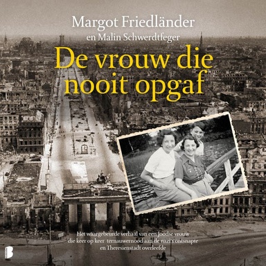 De vrouw die nooit opgaf: Het waargebeurde verhaal van een Joodse vrouw die keer op keer ternauwernood aan de nazi's ontsnapte en Theresienstadt overleefde