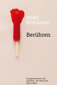 Berühren: Kurzgeschichten und Gedichte - Wo Worte auf Haut treffen