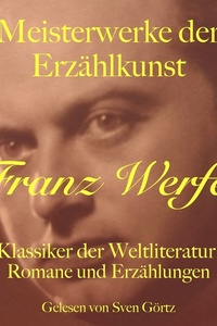 Franz Werfel: Meisterwerke der Erzählkunst: Klassiker der Weltliteratur: Romane und Erzählungen