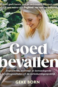Goed bevallen: Inspirerende, krachtige en bemoedigende bevallingsverhalen uit de verloskundigenpraktijk