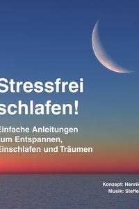 Stressfrei schlafen!: Einfache Anleitungen zum Entspannen, Einschlafen und Träumen