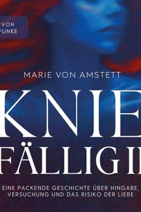 Kniefällig II: Eine packende Geschichte über Hingabe, Versuchung und das Risiko der Liebe