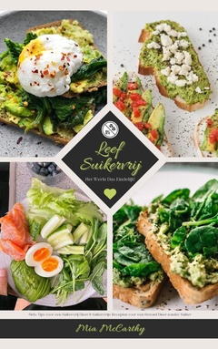 Leef Suikervrij: Het Werkt Dus Eindelijk! (Gids: Tips voor een Suikervrij Dieet & Suikervrije Recepten voor een Gezond Dieet zonder Suiker)