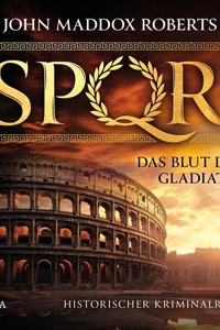SPQR: Das Blut des Gladiators: Historischer Kriminalroman – SPQR I | Die Kultreihe im alten Rom endlich neu erhältlich!