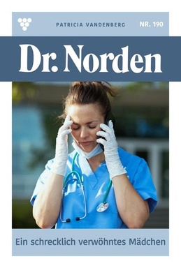 Ein schrecklich verwöhntes Mädchen: Dr. Norden 190 – Arztroman