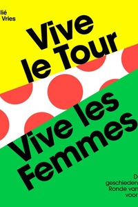 Vive le tour, vive les femmes: De roerige geschiedenis van de Ronde van Frankrijk voor vrouwen