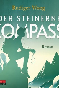 Der steinerne Kompass: Ein Roman von Rüdiger Woog