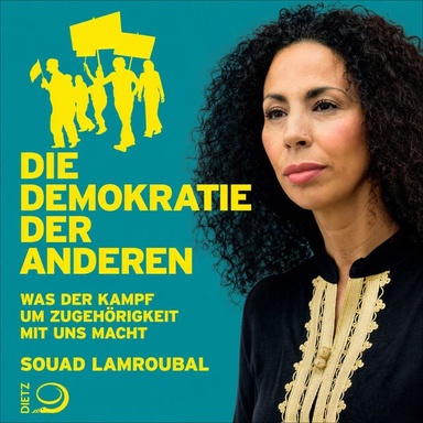 Die Demokratie der anderen: Was der Kampf um Zugehörigkeit mit uns macht