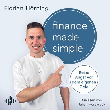 Finance Made Simple: Keine Angst vor dem eigenen Geld | Der Finanzfluencer über Vermögensaufbau, Geldanlage, Investitionen und Altersvorsorge – einfach und verständlich