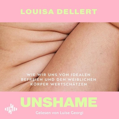 Unshame: Wie wir uns von Idealen befreien und den weiblichen Körper wertschätzen | Empowerment von der beliebten Influencerin