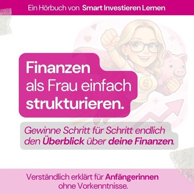 Finanzen als Frau einfach strukturieren.: Gewinne Schritt für Schritt endlich den Überblick über deine Finanzen - Verständlich erklärt für Anfängerinnen  ohne Vorkenntnisse.