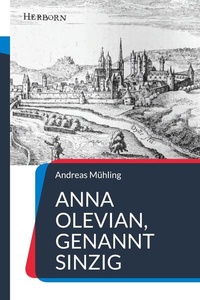 Anna Olevian, genannt Sinzig: Historischer Roman über eine vergessene Frau der Reformation