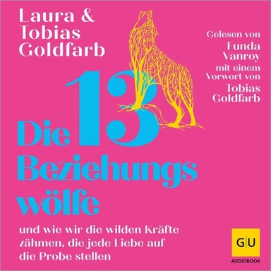Die 13 Beziehungswölfe: und wie wir die wilden Kräfte zähmen, die jede Liebe auf die Probe stellen