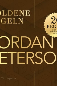 Jordan Peterson – Goldene Regeln: 20 Regeln für ein sinnvolles Leben