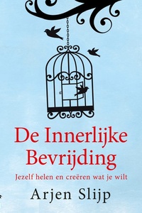 De innerlijke bevrijding - Jezelf helen en creëren wat je wilt