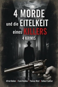 4 Morde und die Eitelkeit eines Killers: 4 Krimis