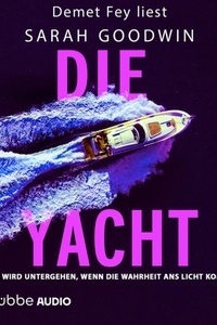 Die Yacht - Wer wird untergehen, wenn die Wahrheit ans Licht kommt? (Ungekürzt)