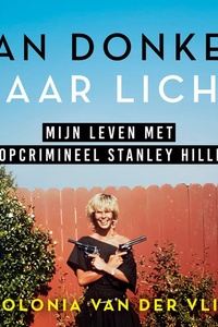 Van donker naar licht: Mijn leven met topcrimineel Stanley Hillis