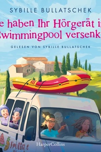Sie haben Ihr Hörgerät im Swimmingpool versenkt: Roman | Eine irrwitzige Reise voller Charme, Chaos und Chianti | Die Senioren auf dem Weg nach Italien