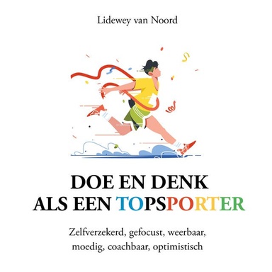 Doe en denk als een topsporter: Zelfverzekerd, gefocust, weerbaar, moedig, coachbaar, optimistisch
