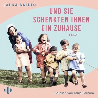 Und sie schenkten ihnen ein Zuhause: Historischer Roman über Anna Freud und ihren Einsatz für Kinder