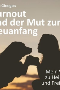 Burnout und der Mut zum Neuanfang: Mein Weg zu Heilung und Freiheit