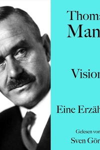 Thomas Mann: Vision: Eine Erzählung. Ungekürzt gelesen von Sven Görtz