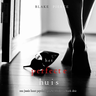 Het Perfecte Huis (Een Jessie Hunt Psychologische Thriller – Boek Drie)