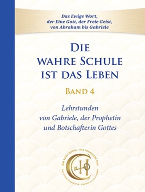 Die wahre Schule ist das Leben – Band 4: Lehrstunden von Gabriele, der Prophetin und Botschafterin Gottes, Band 5