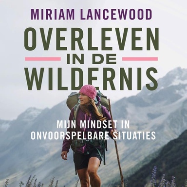 Overleven in de wildernis: Mijn mindset in onvoorspelbare situaties