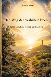 Den Weg der Wahrheit leben: durch Glauben, Hoffen und Lieben