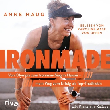 Ironmade: Von Olympia zum Ironman-Sieg auf Hawaii – mein Weg zum Erfolg als Top-Triathletin | Der SPIEGEL-Bestseller der Weltmeisterin, Olympiateilnehmerin und Challenge-Roth-Siegerin