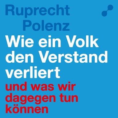 Wie ein Volk den Verstand verliert: Und was wir dagegen tun können