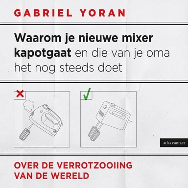 Waarom je nieuwe mixer kapot gaat en die van je oma het nog steeds doet: Over de verrotzooiing van de wereld