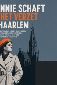 Hannie Schaft En Het Verzet in Haarlem: Hoe De Zussen Truus En Freddie Oversteegen De Tweede Wereldoorlog Doorstonden, Een Waargebeurd Verhaal Van Moed En Vriendschap Tot De Bevrijding