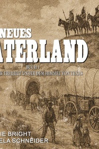 Ein neues Vaterland Buch 1: Deutsche Freiheit unter dem Himmel von Texas