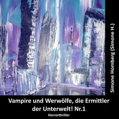 Vampire und Werwölfe, die Ermittler der Unterwelt! Nr.1: Horrorthriller