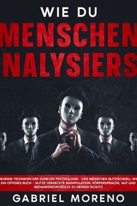 Wie du Menschen analysierst: Geheime Techniken der Dunklen Psychologie - Lies Menschen blitzschnell wie ein offenes Buch – nutze verdeckte Manipulation, Körpersprache, NLP und Gedankenkontrolle zu deinem Schutz.