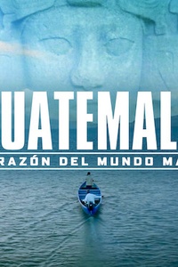 Guatemala: Corazón del mundo Maya