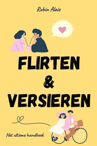 Flirten & Versieren Doe Je Zo: 1.000 Tips, Principes & Voorbeelden - Het Ultieme Handboek Voor Wie Succesvol Wil Daten - Boek Voor Dummies Én Gevorderden