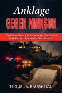 Anklage Gegen Manson: Die Wahre Geschichte Von Helter Skelter Und Den Morden, Die Amerika Erschütterten