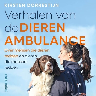 Verhalen van de dierenambulance: Over mensen die dieren redden en dieren die mensen redden
