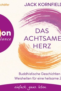 Das achtsame Herz - Buddhistische Geschichten und Weisheiten für eine heilsame Zukunft (Ungekürzte Lesung)