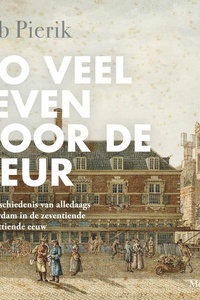Zo veel leven voor de deur: Een geschiedenis van alledaags Amsterdam in de zeventiende en achttiende eeuw