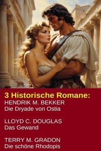 3 Historische Romane: Die Dryade von Ostia/ Das Gewand/ Die schöne Rhodopis